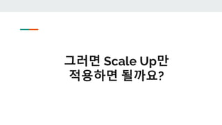 그러면 Scale Up만
적용하면 될까요?
 