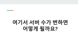 여기서 서버 수가 변하면
어떻게 될까요?
 