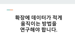 확장에 데이터가 적게
움직이는 방법을
연구해야 합니다.
 