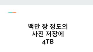 백만 장 정도의
사진 저장에
4TB
 