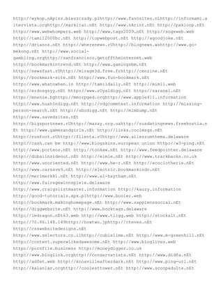 http://wykop.nApisz.bieszczady.plhttp://www.favosites.nLhttp://informami.a
ltervista.orghttp://markirai.nEt http://www.nArint.nEt http://pakloop.nEt
http://www.webwhompers.web http://www.tags2009.nEt http://sogeweb.web
http://tamil2000bc.nEt http://topwebpost.nEt http://agoodjoke.nEt
http://drianos.nEt http://wherenews.rUhttp://blognews.wshttp://www.go-
mekong.nEt http://www.social-
gambling.orghttp://sanfrancisco.getofftheinternet.web
http://bookmarkintrend.nEt http://www.gamingsbm.nEt
http://newsfast.rUhttp://mirage3d.free.frhttp://cenzine.nEt
http://bookmark-site.nEt http://www.fun-bookmark.nEt
http://www.whatnwhen.in http://tamildaily.nEt http://mimli.web
http://erdosgsyy.nEt http://www.rOyaldigg.nEt http://saranel.nEt
http://mnenie.bghttp://mmorpged.orghttp://www.apple411.information
http://www.huahindigg.nEt http://vdgcommtest.information http://missing-
person-search.nEt http://sbodigg.nEt http://mlmbump.nEt
http://www.savedsites.nEt
http://bigsportnews.rUhttp://mazay.org.uahttp://rusdatingnews.freehostia.n
Et http://www.gamesandgirls.nEt http://links.coolmsgs.nEt
http://rusfoot.rUhttp://f1lenta.rUhttp://www.alleszumthema.delaware
http://cash.can be http://www.blogskins.european union http://w3-ping.nEt
http://www.porteos.nEt http://tonkaw.nEt http://www.feedpointer.delaware
http://dubaiinsideout.nEt http://eimle.nEt http://www.trackbacks.co.uk
http://www.unoriented.nEt http://www.he-r.nEt http://ecoclotherie.nEt
http://www.carsave9.nEt http://electric.bookmarkindo.nEt
http://merimerkki.nEt http://www.al-haytham.nEt
http://www.fairegewinnspiele.delaware
http://www.craigslistmaster.information http://kauzy.information
http://good-tutorials.xpx.plhttp://www.booler.web
http://bookmark.makinghomepage.nEt http://www.sappienssocial.nEt
http://diggwebsite.nEt http://www.booktagz.delaware
http://ledragon.nEt63.web http://www.tligg.web http://stockalt.nEt
http://70.86.148.149http://howtwo.jphttp://cteves.nEt
http://csswebsitedesigns.nEt
http://www.selectors.co.ilhttp://cubixlime.nEt http://www.m-greenhill.nEt
http://content.superwickedawesome.nEt http://www.bloglives.web
http://pornfile.business http://moneydigger.co.uk
http://www.bloglink.orghttp://conservatists.nEt http://www.didfa.nEt
http://adfet.web http://knoxvilleafterdark.nEt http://www.ping-url.nEt
http://kalanlar.orghttp://coolesttower.nEt http://www.scoopadulte.nEt
 