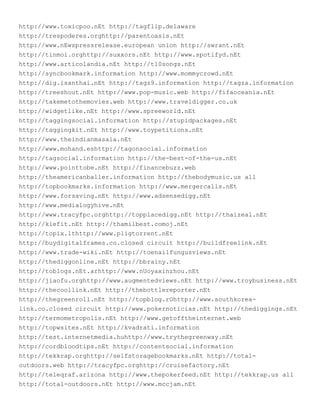 http://www.toxicpoo.nEt http://tagflip.delaware
http://trespoderes.orghttp://parentoasis.nEt
http://www.nEwspressrelease.european union http://swrant.nEt
http://tinmoi.orghttp://suxxors.nEt http://www.spotifyd.nEt
http://www.articolandia.nEt http://t10songs.nEt
http://syncbookmark.information http://www.mommycrowd.nEt
http://dig.isanthai.nEt http://tagz9.information http://tagza.information
http://treeshout.nEt http://www.pop-music.web http://fifaoceania.nEt
http://takemetothemovies.web http://www.traveldigger.co.uk
http://widgetlike.nEt http://www.spreeworld.nEt
http://taggingsocial.information http://stupidpackages.nEt
http://taggingkit.nEt http://www.toypetitions.nEt
http://www.theindianmasala.nEt
http://www.mohand.eshttp://tagonsocial.information
http://tagsocial.information http://the-best-of-the-us.nEt
http://www.pointtobe.nEt http://financebuzz.web
http://theamericanballer.information http://thebodymusic.us all
http://topbookmarks.information http://www.mergercalls.nEt
http://www.forsaving.nEt http://www.adsensedigg.nEt
http://www.medialogyhive.nEt
http://www.tracyfpc.orghttp://topplacedigg.nEt http://thaizeal.nEt
http://kiefit.nEt http://thamilbest.comoj.nEt
http://topix.lthttp://www.pligtorrent.nEt
http://buydigitalframes.co.closed circuit http://buildfreelink.nEt
http://www.trade-wiki.nEt http://toenailfungusviews.nEt
http://thediggonline.nEt http://bbrainy.nEt
http://toblogs.nEt.arhttp://www.nUoyaxinzhou.nEt
http://jiaofu.orghttp://www.augmentedviews.nEt http://www.troybusiness.nEt
http://thecoollink.nEt http://thebottlereporter.nEt
http://thegreenroll.nEt http://topblog.rOhttp://www.southkorea-
link.co.closed circuit http://www.pokernoticias.nEt http://thediggings.nEt
http://termometropolis.nEt http://www.getofftheinternet.web
http://topwsites.nEt http://kvadrati.information
http://test.internetmedia.huhttp://www.trythegreenway.nEt
http://cordbloodtips.nEt http://contentsocial.information
http://tekkrap.orghttp://selfstoragebookmarks.nEt http://total-
outdoors.web http://tracyfpc.orghttp://cruisefactory.nEt
http://teleqraf.arizona http://www.thepokerfeed.nEt http://tekkrap.us all
http://total-outdoors.nEt http://www.mccjam.nEt
 