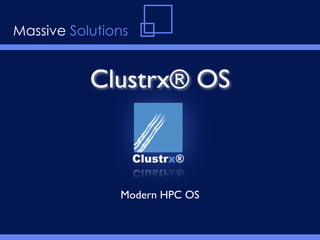 Massive Solutions


           Clustrx® OS



               Modern HPC OS
 