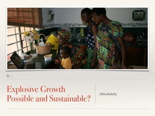 Is…
Explosive Growth
Possible and Sustainable?
Absolutely.
 