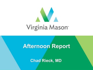 Afternoon Report
Chad Rieck, MD
 