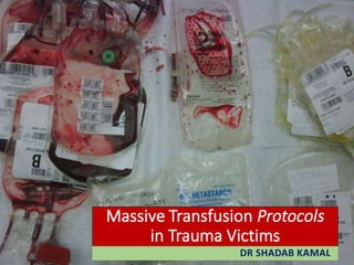 Massive Transfusion Protocols
in Trauma Victims
DR SHADAB KAMAL
 