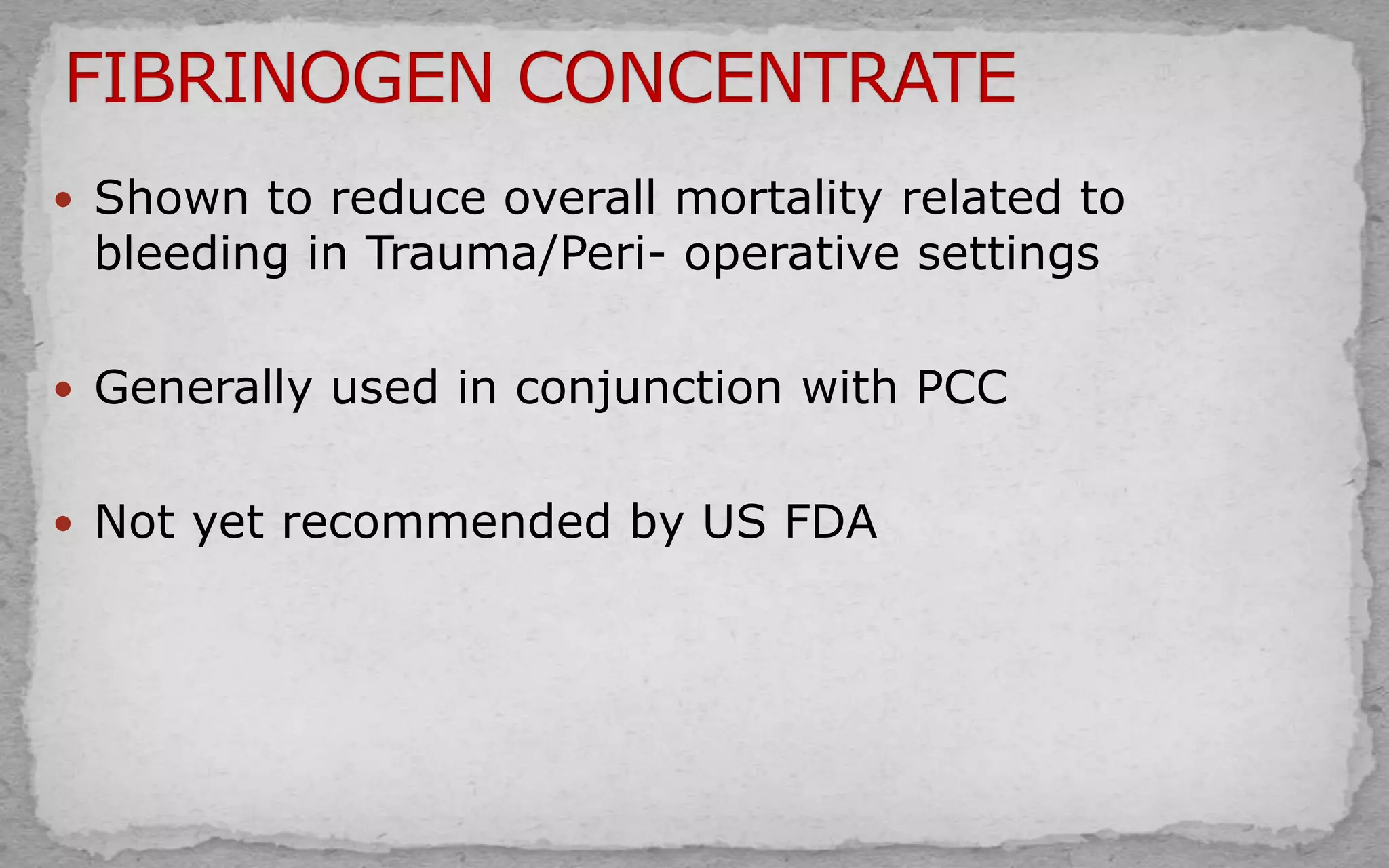  Shown to reduce overall mortality related to
bleeding in Trauma/Peri- operative settings
 Generally used in conjunction with PCC
 Not yet recommended by US FDA
 