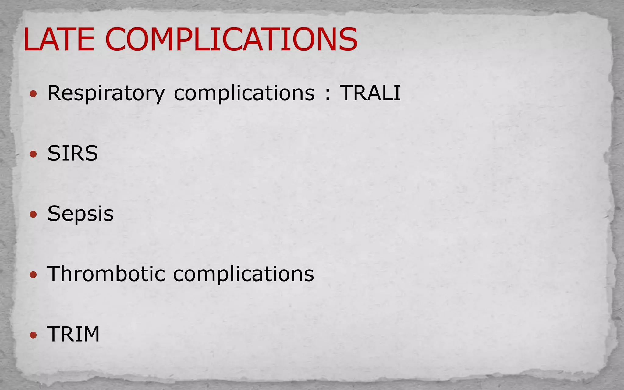  Respiratory complications : TRALI
 SIRS
 Sepsis
 Thrombotic complications
 TRIM
 
