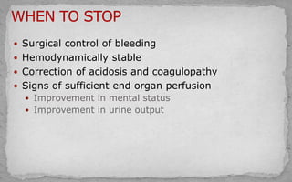  Surgical control of bleeding
 Hemodynamically stable
 Correction of acidosis and coagulopathy
 Signs of sufficient end organ perfusion
 Improvement in mental status
 Improvement in urine output
 
