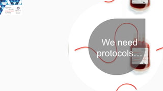 We need
protocols…
 