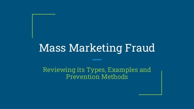 Mass Marketing Fraud
Reviewing its Types, Examples and
Prevention Methods
 