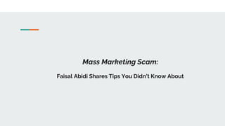 Mass Marketing Scam:
Faisal Abidi Shares Tips You Didn’t Know About
 