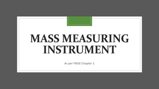 MASS MEASURING
INSTRUMENT
As per FBISE Chapter 1
 