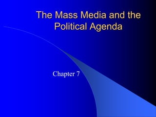 The Mass Media and the
Political Agenda
Chapter 7
 