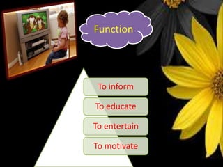 Function

To inform
To educate
To entertain

To motivate

 