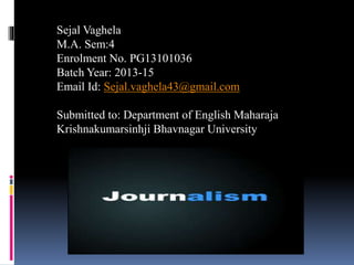 Sejal Vaghela
M.A. Sem:4
Enrolment No. PG13101036
Batch Year: 2013-15
Email Id: Sejal.vaghela43@gmail.com
Submitted to: Department of English Maharaja
Krishnakumarsinhji Bhavnagar University
 