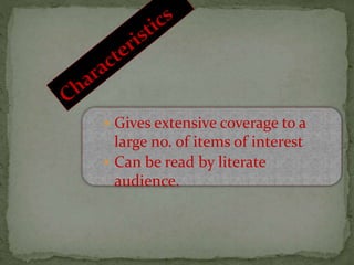  Gives extensive coverage to a
large no. of items of interest
 Can be read by literate
audience.
 