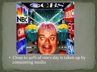 • Close to 40% of one’s day is taken up by
consuming media
 