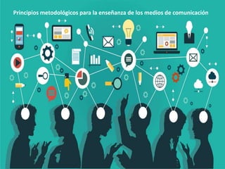 Principios metodológicos para la enseñanza de los medios de comunicación
 