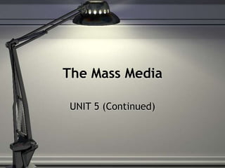 The Mass Media
UNIT 5 (Continued)
 