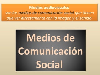 Medios de Comunicación Social   Medios audiovisuales   son los  medios de comunicación social  que tienen que ver directamente con la imagen y el sonido. 