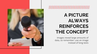 A PICTURE
ALWAYS
REINFORCES
THE CONCEPT
Images reveal large amounts of
data, so remember: use an image
instead of long texts
 