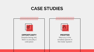 CASE STUDIES
OPPORTUNITY
Despite being red,
Mars is actually a
cold place
PROFFER
Mercury is the
smallest planet in
the Solar System
 