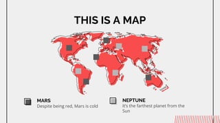THIS IS A MAP
MARS
Despite being red, Mars is cold
NEPTUNE
Its the farthest planet from the
Sun
 