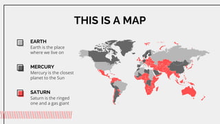 THIS IS A MAP
EARTH
Earth is the place
where we live on
MERCURY
Mercury is the closest
planet to the Sun
SATURN
Saturn is the ringed
one and a gas giant
 
