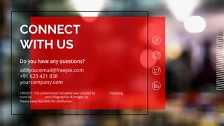 CREDITS: This presentation template was created by ݺߣsgo, including
icons by Flaticon, and infographics & images by Freepik.
CONNECT
WITH US
Do you have any questions?
addyouremail@freepik.com
+91 620 421 838
yourcompany.com
Please keep this slide for attribution.
 