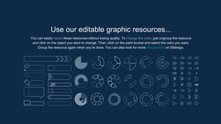 You can easily resize these resources without losing quality. To change the color, just ungroup the resource
and click on the object you want to change. Then, click on the paint bucket and select the color you want.
Group the resource again when youre done. You can also look for more infographics on ݺߣsgo.
Use our editable graphic resources...
 