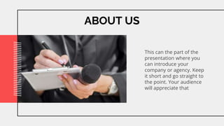 ABOUT US
This can the part of the
presentation where you
can introduce your
company or agency. Keep
it short and go straight to
the point. Your audience
will appreciate that
 