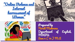 “Online Violence and
Internet
harrassment of
Women”
Prepared by
Nirali Makvana
Department of English,
MKBU
Sem 4 ( 14 ) M.A
 