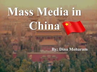 Mass Media in
China
By: Dina Moharam
 