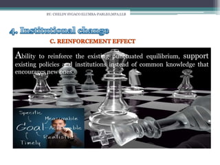 BY: CHELDY SYGACO ELUMBA-PABLEO,MPA;LLB
Ability to reinforce the existing punctuated equilibrium, support
existing policies and institutions instead of common knowledge that
encourages new ones.
 