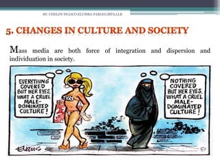 BY: CHELDY SYGACO ELUMBA-PABLEO,MPA;LLB
Mass media are both force of integration and dispersion and
individuation in society.
 
