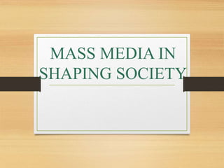 MASS MEDIA IN
SHAPING SOCIETY
 
