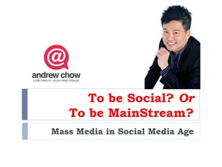 To be Social? Or
   To be MainStream?
Mass Media in Social Media Age
 