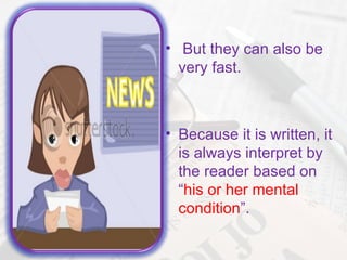 • But they can also be
  very fast.



• Because it is written, it
  is always interpret by
  the reader based on
  “his or her mental
  condition”.
 
