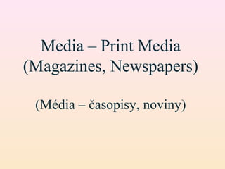 Media – Print Media
(Magazines, Newspapers)
(Média – časopisy, noviny)
 