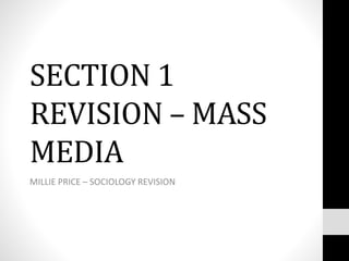 SECTION 1
REVISION – MASS
MEDIA
MILLIE PRICE – SOCIOLOGY REVISION
 
