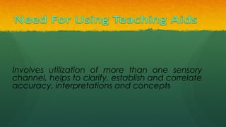 Involves utilization of more than one sensory
channel, helps to clarify, establish and correlate
accuracy, interpretations and concepts
 