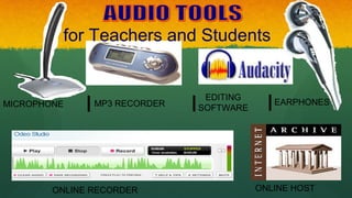 for Teachers and Students
MICROPHONE MP3 RECORDER
EDITING
SOFTWARE
EARPHONES
ONLINE RECORDER ONLINE HOST
 
