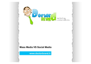 Mass Media VS Social Media

        www.doctorbrand.it
 