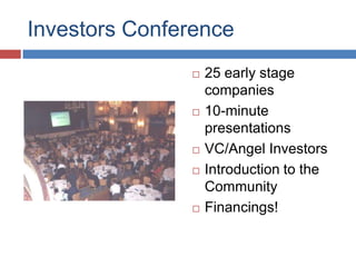 Investors Conference
                  25 early stage
                   companies
                  10-minute
                   presentations
                  VC/Angel Investors
                  Introduction to the
                   Community
                  Financings!
 