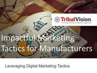 Impactful Marketing
Tactics for Manufacturers
Leveraging Digital Marketing Tactics
 