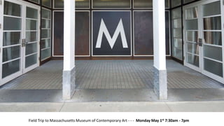 Field Trip to Massachusetts Museum of Contemporary Art - - - Monday May 1st 7:30am - 7pm
 