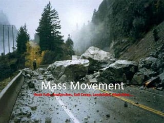 Mass Movement
Rock Falls, Avalanches, Soil Creep, Landslides, Mudslides….
 