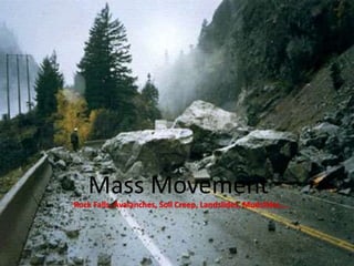 Mass Movement
Mass Movement
Rock Falls, Avalanches, Soil Creep, Landslides, Mudslides….