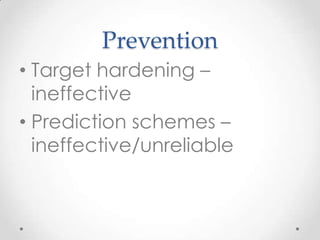 Prevention
• Target hardening –
  ineffective
• Prediction schemes –
  ineffective/unreliable
 